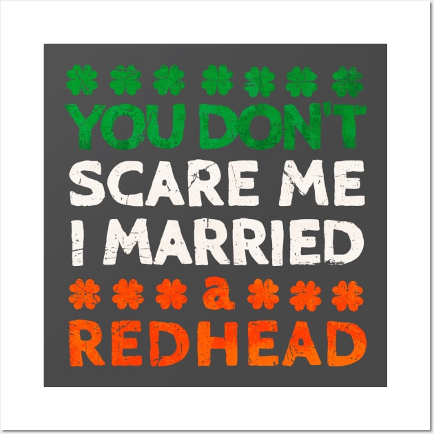 You Don't Scare Me I Married A Redhead Funny St. Patrick's Day Gift Wall Art by JohnnyxPrint